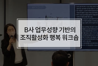 [기업교육] B사 업무성향 기반의 조직활성화 행복 워크숍